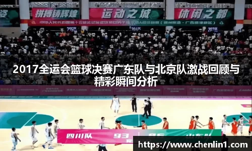 2017全运会篮球决赛广东队与北京队激战回顾与精彩瞬间分析
