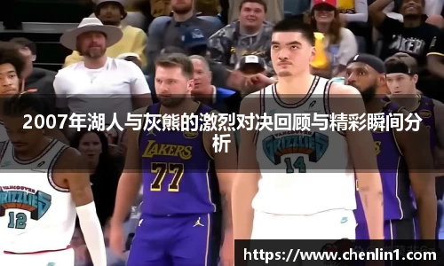 2007年湖人与灰熊的激烈对决回顾与精彩瞬间分析