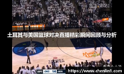 土耳其与美国篮球对决直播精彩瞬间回顾与分析