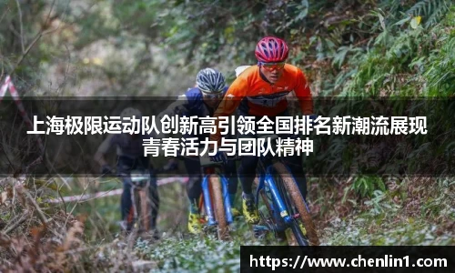 上海极限运动队创新高引领全国排名新潮流展现青春活力与团队精神